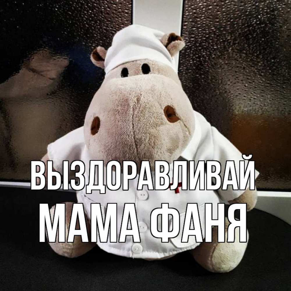 Открытка на каждый день с именем, Мама-Фаня Выздоравливай всех излечит исцелит Прикольная открытка с пожеланием онлайн скачать бесплатно 