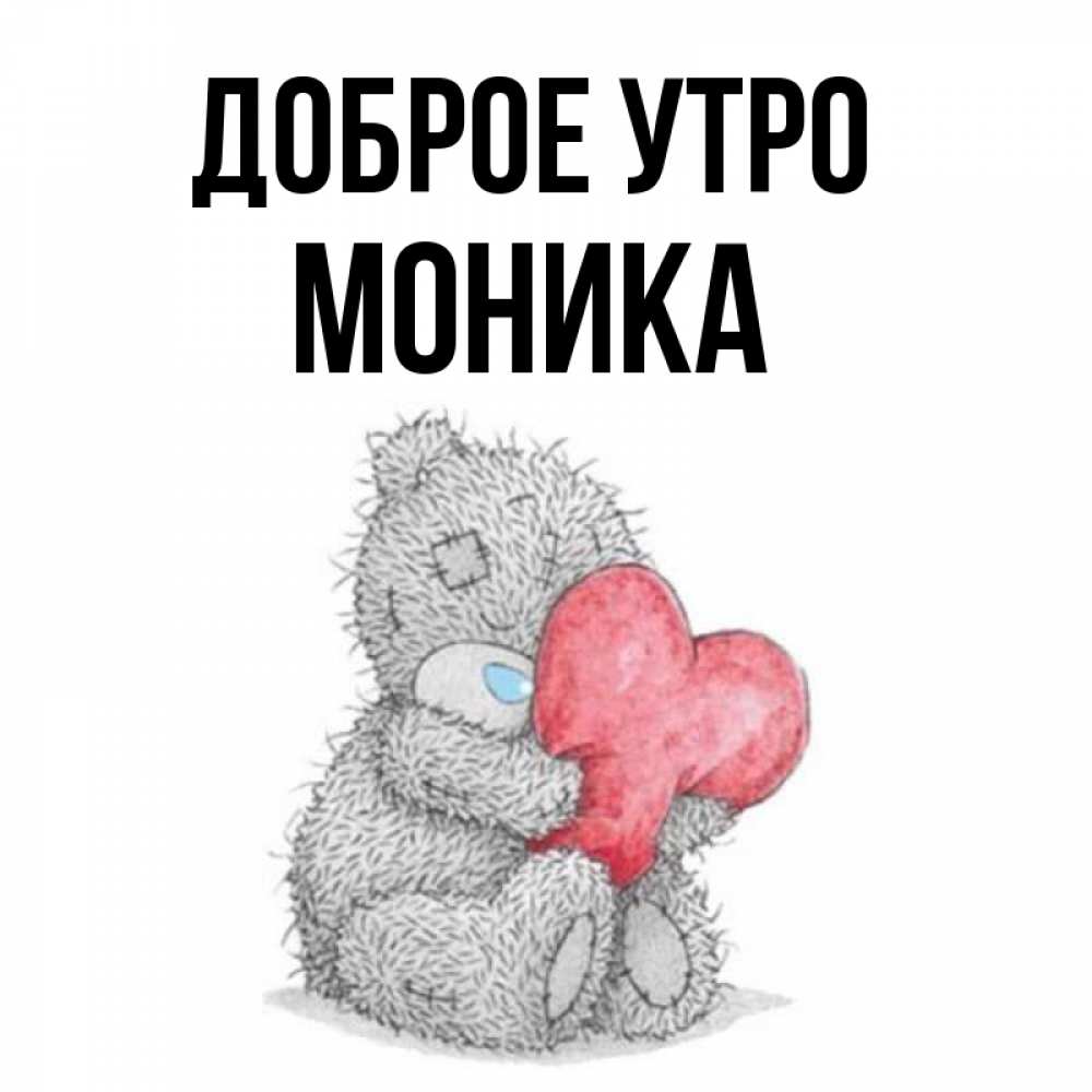 Открытка на каждый день с именем, Моника Доброе утро плюшевые игрушки Прикольная открытка с пожеланием онлайн скачать бесплатно 
