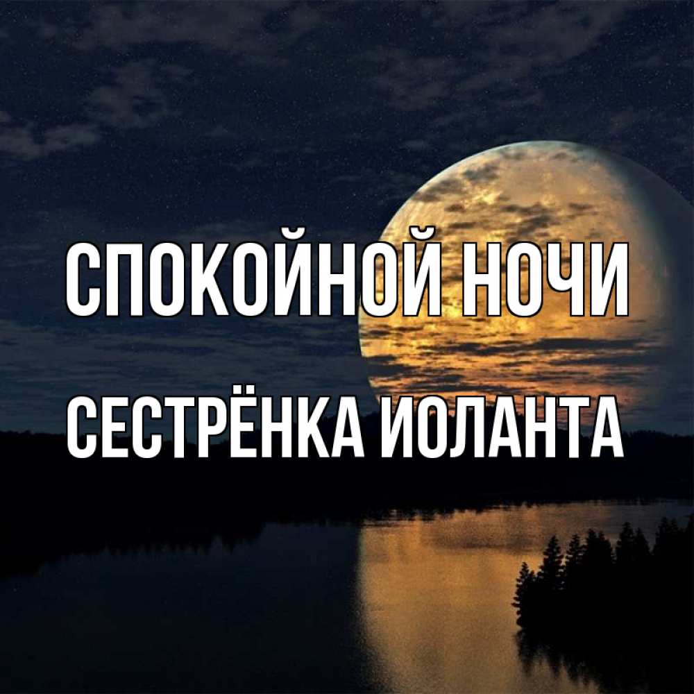 Открытка на каждый день с именем, Сестрёнка-Иоланта Спокойной ночи речка Прикольная открытка с пожеланием онлайн скачать бесплатно 