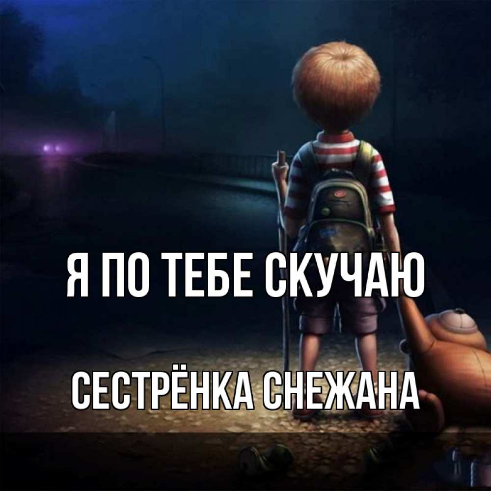 Открытка на каждый день с именем, Сестрёнка-Снежана Я по тебе скучаю скучно Прикольная открытка с пожеланием онлайн скачать бесплатно 