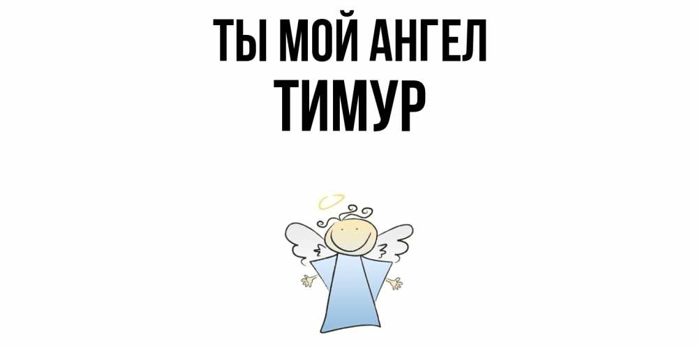 Открытка на каждый день с именем, Тимур Ты мой ангел ангел Прикольная открытка с пожеланием онлайн скачать бесплатно 