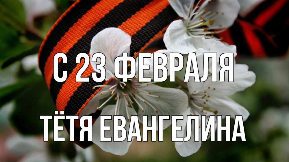Открытка на каждый день с именем, Тётя-Евангелина С 23 февраля 23 февраля Прикольная открытка с пожеланием онлайн скачать бесплатно 