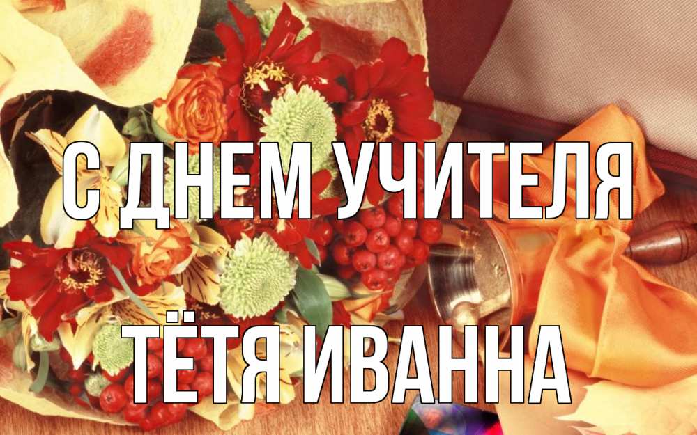 Открытка на каждый день с именем, Тётя-Иванна С днем учителя с днем учителя 1 Прикольная открытка с пожеланием онлайн скачать бесплатно 