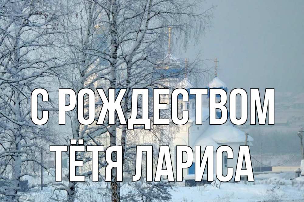 Открытка на каждый день с именем, Тётя-Лариса С рождеством храм, зима Прикольная открытка с пожеланием онлайн скачать бесплатно 