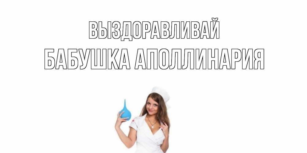 Открытка на каждый день с именем, Бабушка-Аполлинария Выздоравливай клизма Прикольная открытка с пожеланием онлайн скачать бесплатно 