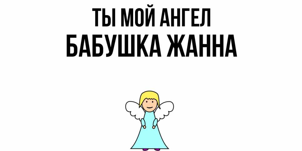Открытка на каждый день с именем, Бабушка-Жанна Ты мой ангел ангел Прикольная открытка с пожеланием онлайн скачать бесплатно 