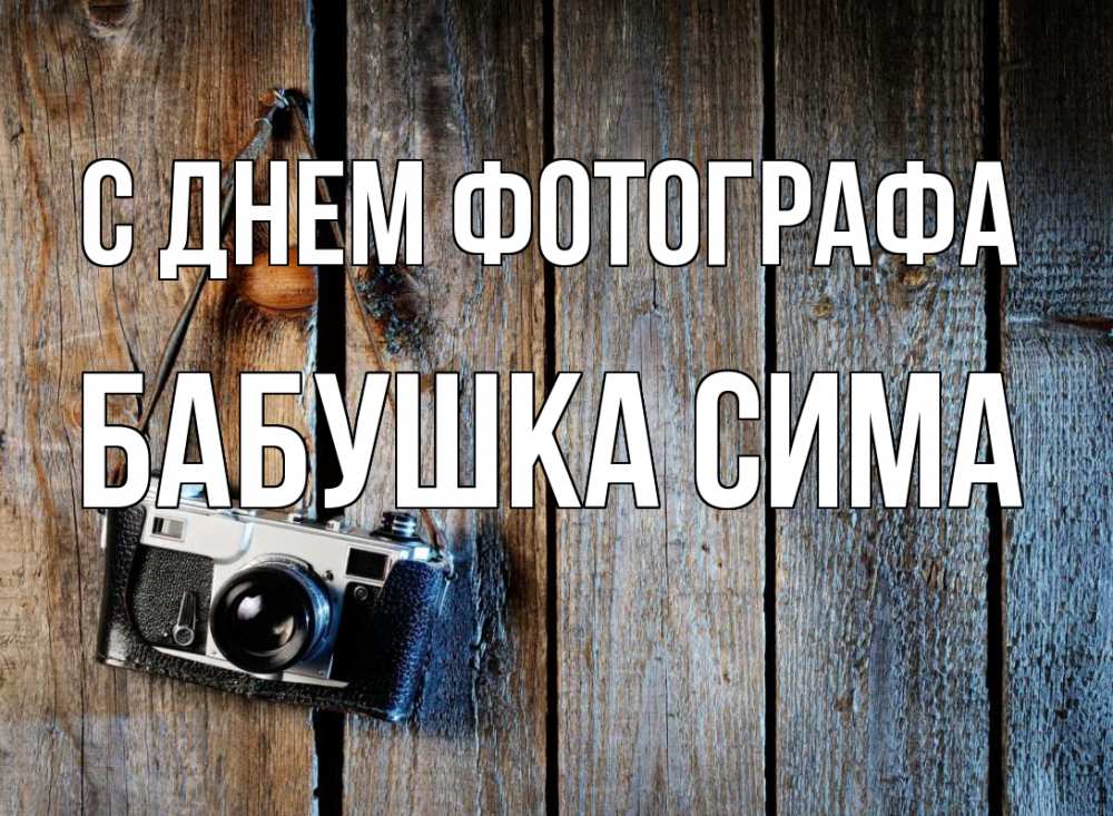 Открытка на каждый день с именем, Бабушка-Сима С днем фотографа с днем фотографа Прикольная открытка с пожеланием онлайн скачать бесплатно 