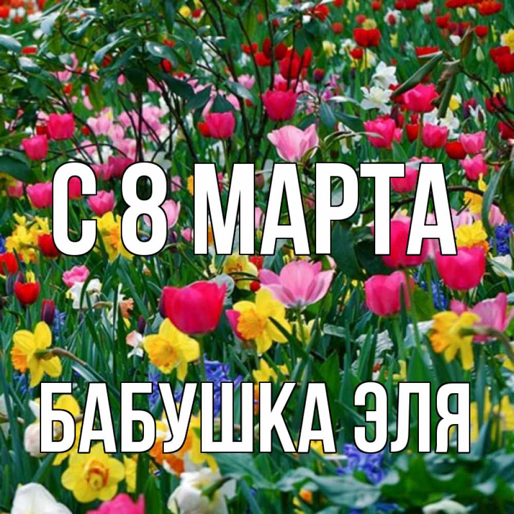 Открытка на каждый день с именем, Бабушка-Эля С 8 МАРТА с международным женским днем поздравления для женщины Прикольная открытка с пожеланием онлайн скачать бесплатно 