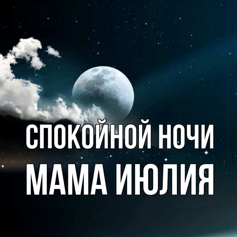 Открытка на каждый день с именем, Мама-Июлия Спокойной ночи облака в лунном свете Прикольная открытка с пожеланием онлайн скачать бесплатно 