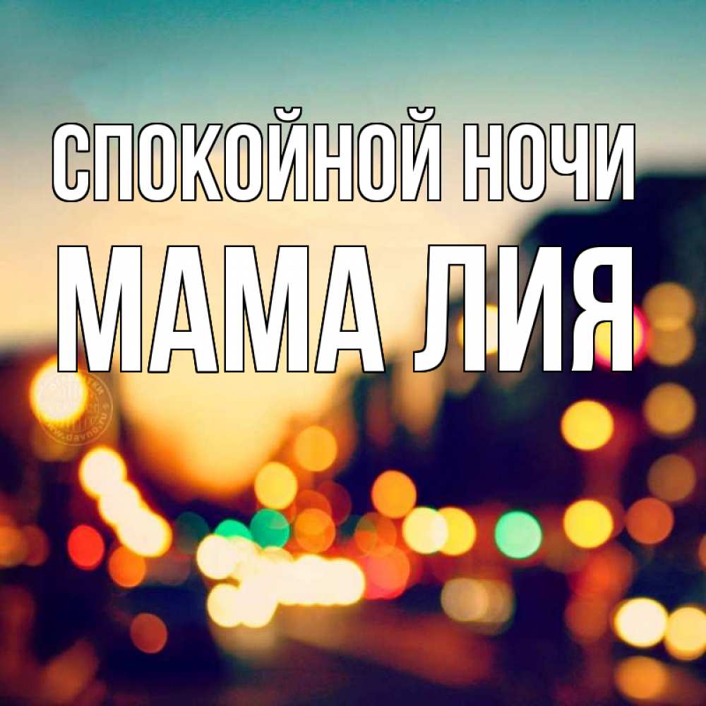 Открытка на каждый день с именем, Мама-Лия Спокойной ночи город Прикольная открытка с пожеланием онлайн скачать бесплатно 