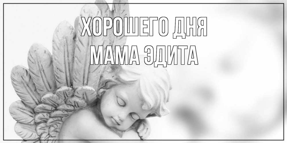 Открытка на каждый день с именем, Мама-Эдита Хорошего дня открытка с ангелом на каждый день Прикольная открытка с пожеланием онлайн скачать бесплатно 