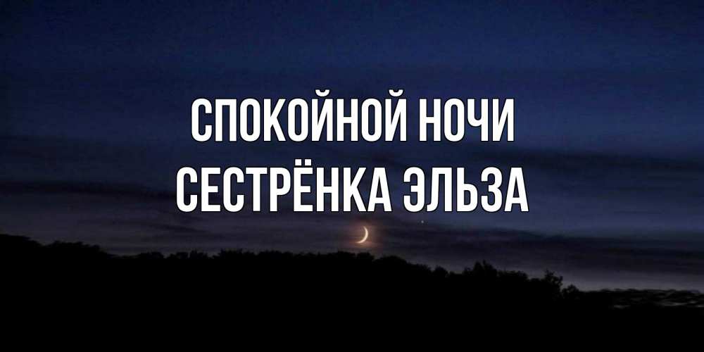 Открытка на каждый день с именем, Сестрёнка-Эльза Спокойной ночи месяц Прикольная открытка с пожеланием онлайн скачать бесплатно 