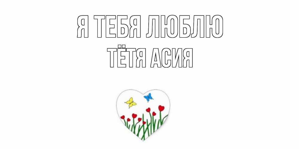 Открытка на каждый день с именем, Тётя-Асия Я тебя люблю сердечки, бабочки Прикольная открытка с пожеланием онлайн скачать бесплатно 
