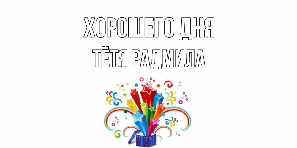 Открытка на каждый день с именем, Тётя-Радмила Хорошего дня праздник Прикольная открытка с пожеланием онлайн скачать бесплатно 