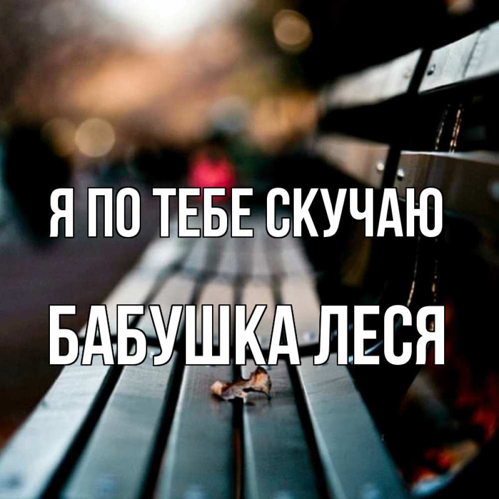 Открытка на каждый день с именем, Бабушка-Леся Я по тебе скучаю приходи скорее Прикольная открытка с пожеланием онлайн скачать бесплатно 