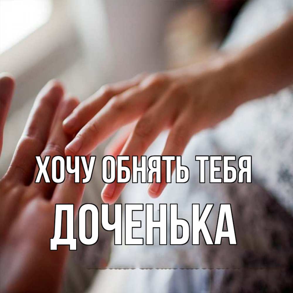 Картинка Хочу обнять тебя, Доченька