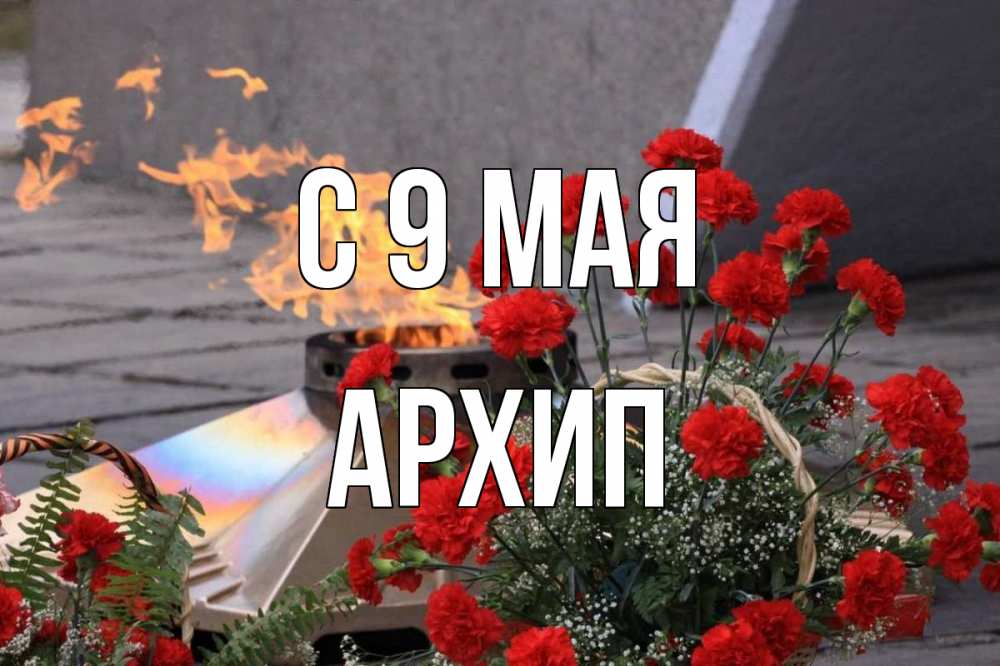 Открытка на каждый день с именем, Архип С 9 мая 9 мая Прикольная открытка с пожеланием онлайн скачать бесплатно 
