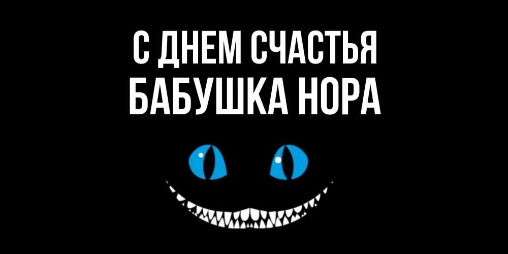Открытка на каждый день с именем, Бабушка-Нора С днем счастья кот улыбается Прикольная открытка с пожеланием онлайн скачать бесплатно 