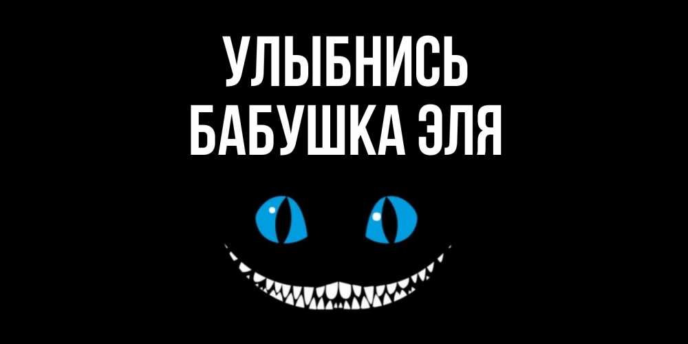 Открытка на каждый день с именем, Бабушка-Эля Улыбнись кот улыбается Прикольная открытка с пожеланием онлайн скачать бесплатно 