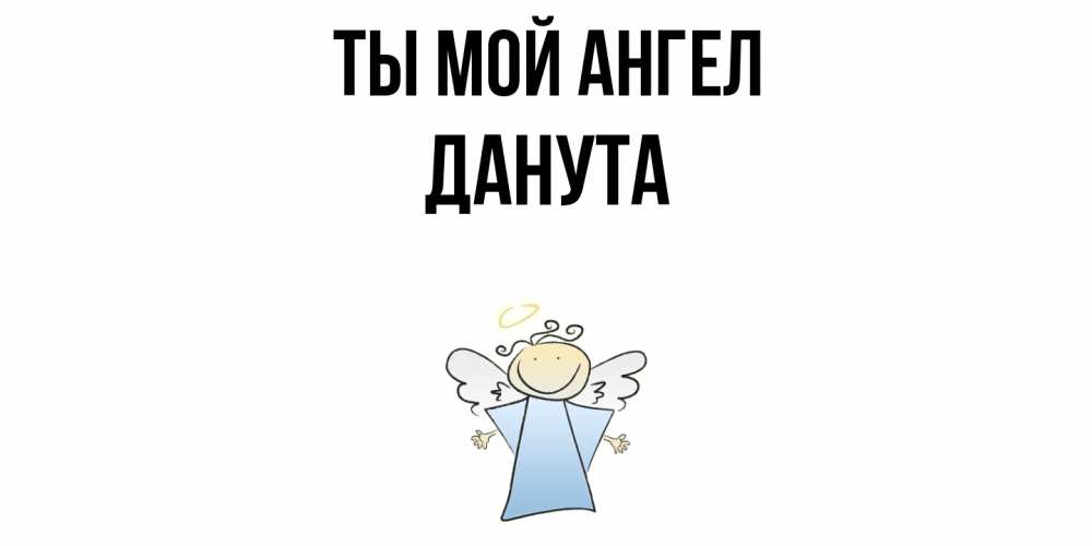 Открытка на каждый день с именем, Данута Ты мой ангел ангел Прикольная открытка с пожеланием онлайн скачать бесплатно 