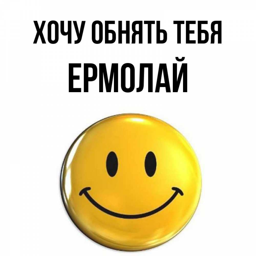 Открытка на каждый день с именем, Ермолай Хочу обнять тебя открытки которые можно подписывать онлайн по своему усмотрению бесплатно Прикольная открытка с пожеланием онлайн скачать бесплатно 