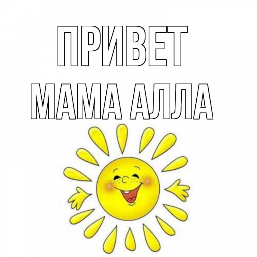 Открытка на каждый день с именем, Мама-Алла Привет солнце Прикольная открытка с пожеланием онлайн скачать бесплатно 