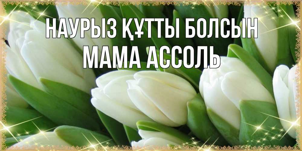 Открытка на каждый день с именем, Мама-Ассоль Наурыз құтты болсын поздравляем с наурызом Прикольная открытка с пожеланием онлайн скачать бесплатно 