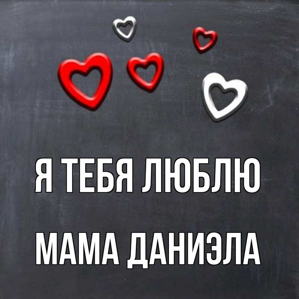 Открытка на каждый день с именем, Мама-Даниэла Я тебя люблю сердечки белые и красные Прикольная открытка с пожеланием онлайн скачать бесплатно 