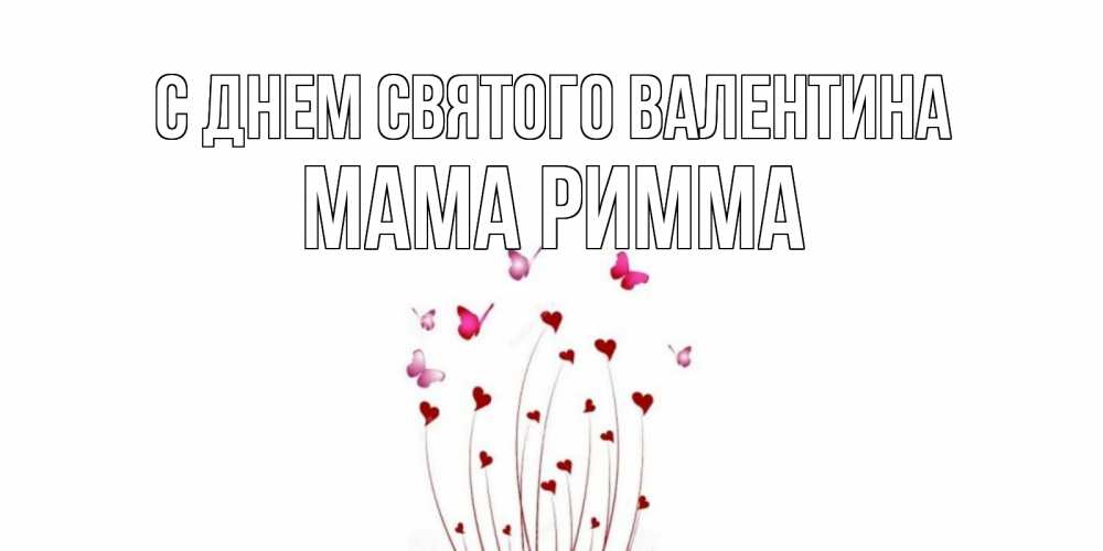 Открытка на каждый день с именем, Мама-Римма С днем Святого Валентина валентинку подписать онлайн на день всех влюбленных Прикольная открытка с пожеланием онлайн скачать бесплатно 