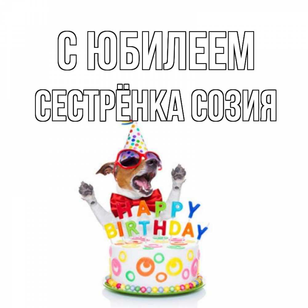 Открытка на каждый день с именем, Сестрёнка-Созия С юбилеем тортик Прикольная открытка с пожеланием онлайн скачать бесплатно 
