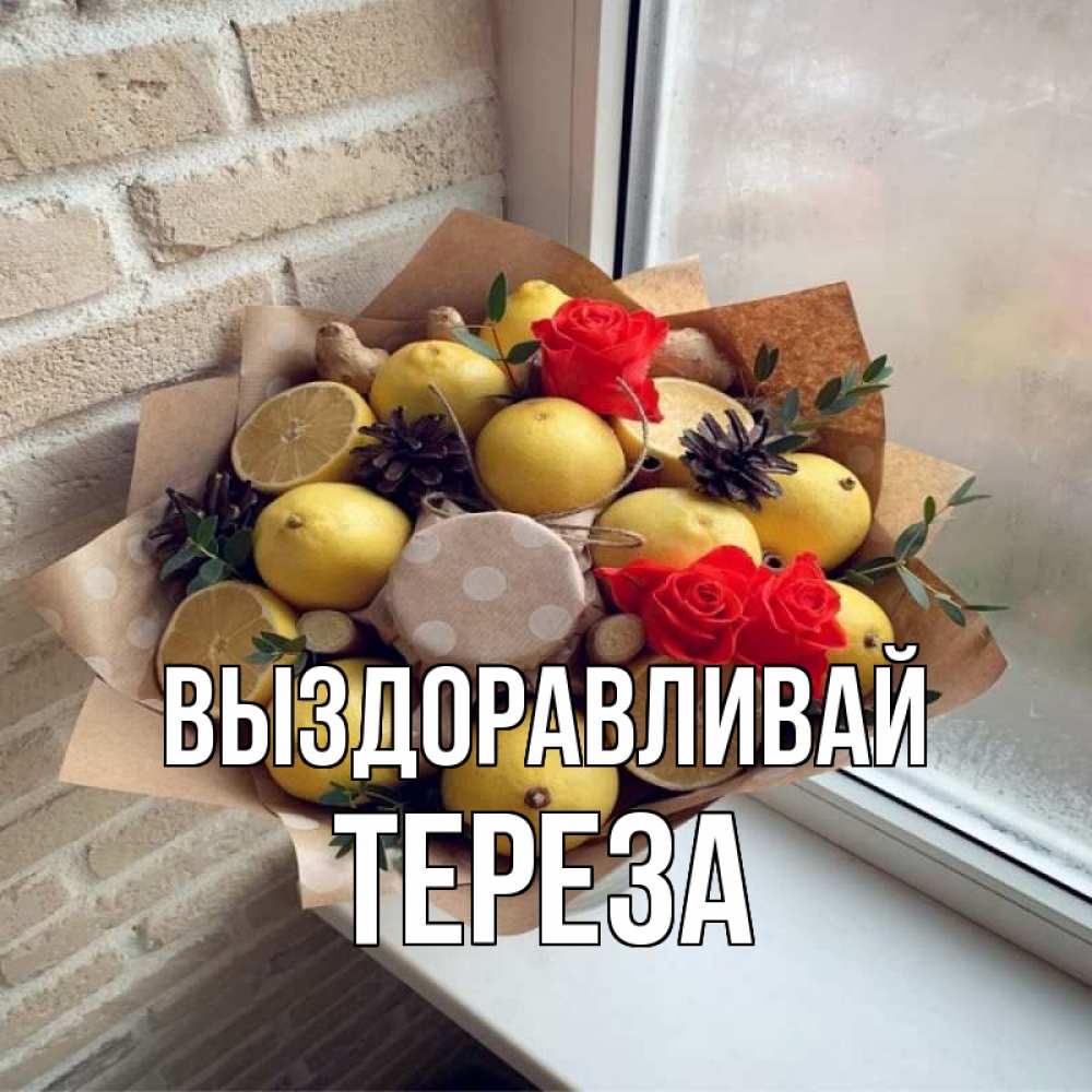 Открытка на каждый день с именем, Тереза Выздоравливай букет в бумаге Прикольная открытка с пожеланием онлайн скачать бесплатно 