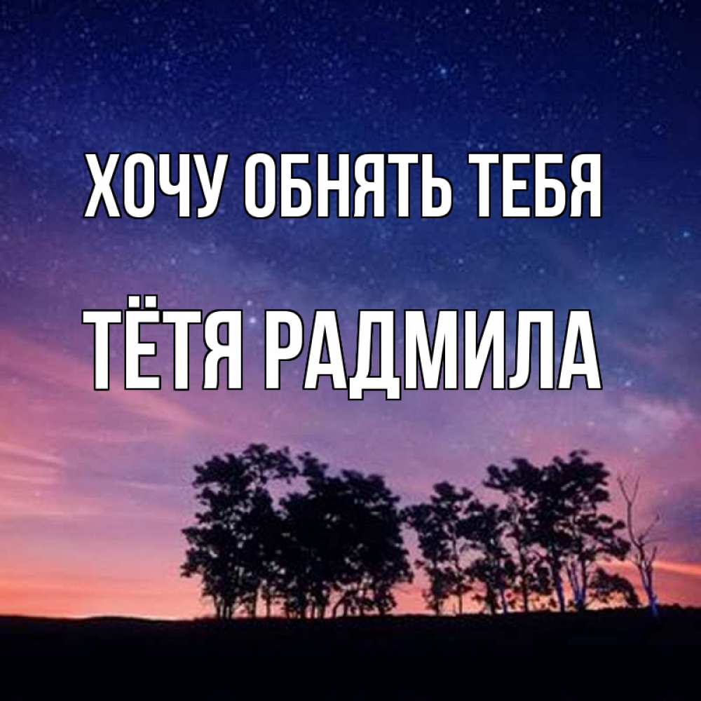 Открытка на каждый день с именем, Тётя-Радмила Хочу обнять тебя силуэты деревьев Прикольная открытка с пожеланием онлайн скачать бесплатно 