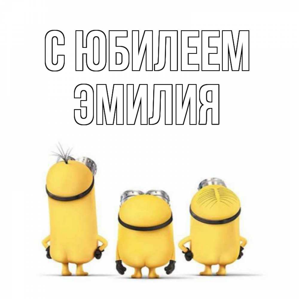 Открытка на каждый день с именем, Эмилия С юбилеем миньоны Прикольная открытка с пожеланием онлайн скачать бесплатно 