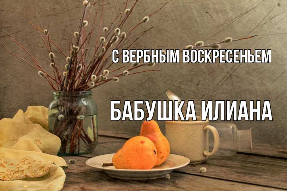 Открытка на каждый день с именем, Бабушка-Илиана С вербным воскресеньем верба Прикольная открытка с пожеланием онлайн скачать бесплатно 