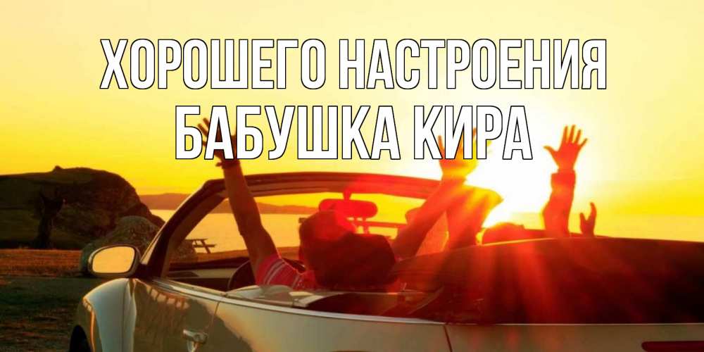 Открытка на каждый день с именем, Бабушка-Кира Хорошего настроения фото счастливые люди в хорошем настроении Прикольная открытка с пожеланием онлайн скачать бесплатно 