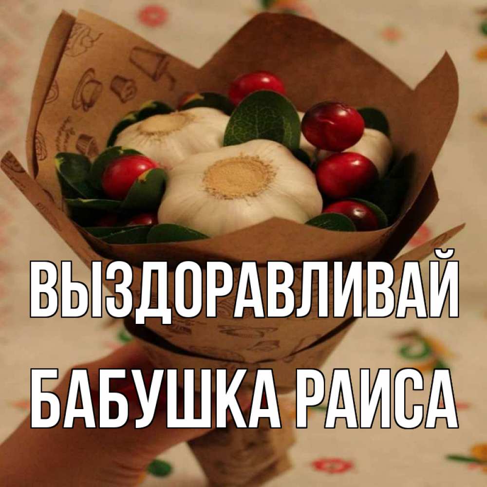 Открытка на каждый день с именем, Бабушка-Раиса Выздоравливай букет из фитонцидов и витамина c Прикольная открытка с пожеланием онлайн скачать бесплатно 