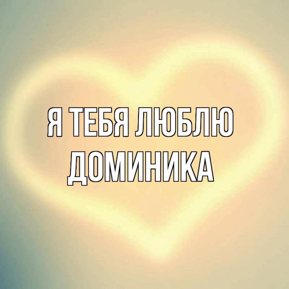Открытка на каждый день с именем, Доминика Я тебя люблю сердце Прикольная открытка с пожеланием онлайн скачать бесплатно 