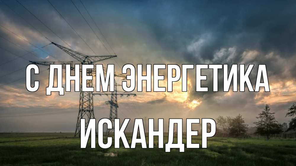 Открытка на каждый день с именем, Искандер С днем энергетика облака столбы линия Прикольная открытка с пожеланием онлайн скачать бесплатно 