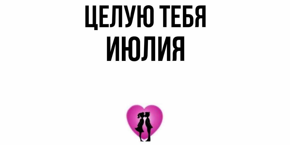 Открытка на каждый день с именем, Июлия Целую тебя поцелуй Прикольная открытка с пожеланием онлайн скачать бесплатно 