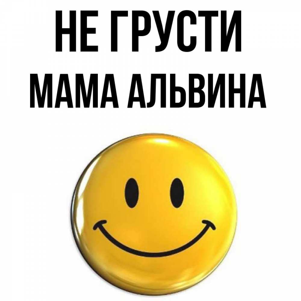 Открытка на каждый день с именем, Мама-Альвина Не грусти триде смайл Прикольная открытка с пожеланием онлайн скачать бесплатно 