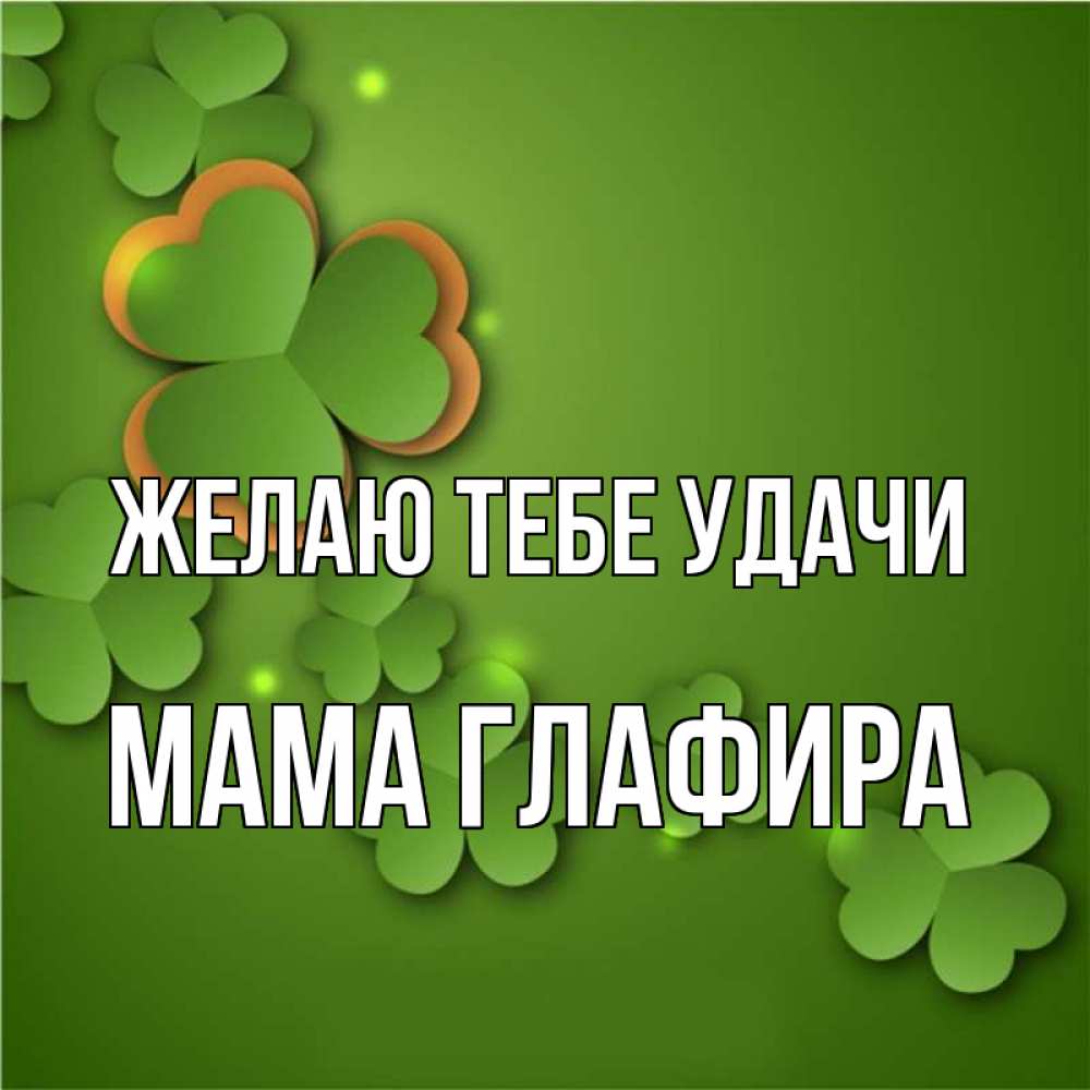 Открытка на каждый день с именем, Мама-Глафира Желаю тебе удачи много трехлистных листочков клевера Прикольная открытка с пожеланием онлайн скачать бесплатно 