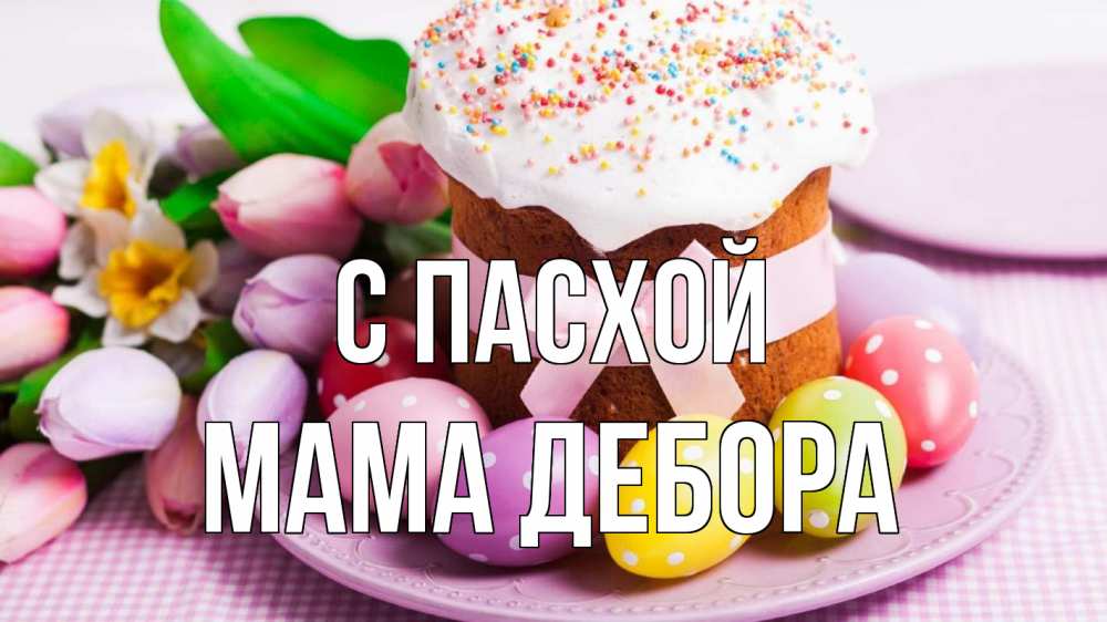 Открытка на каждый день с именем, Мама-Дебора С пасхой пасха Прикольная открытка с пожеланием онлайн скачать бесплатно 