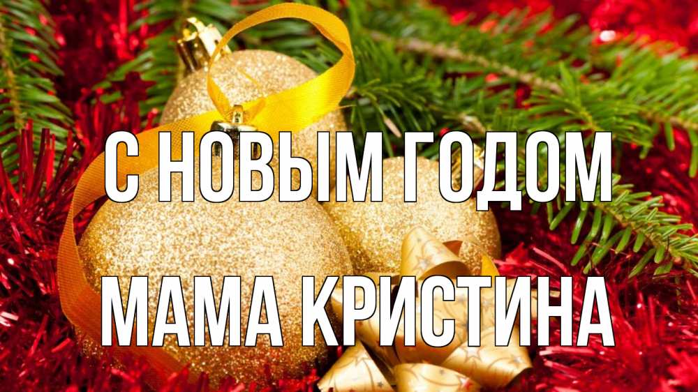 Открытка на каждый день с именем, Мама-Кристина С новым годом новый год Прикольная открытка с пожеланием онлайн скачать бесплатно 