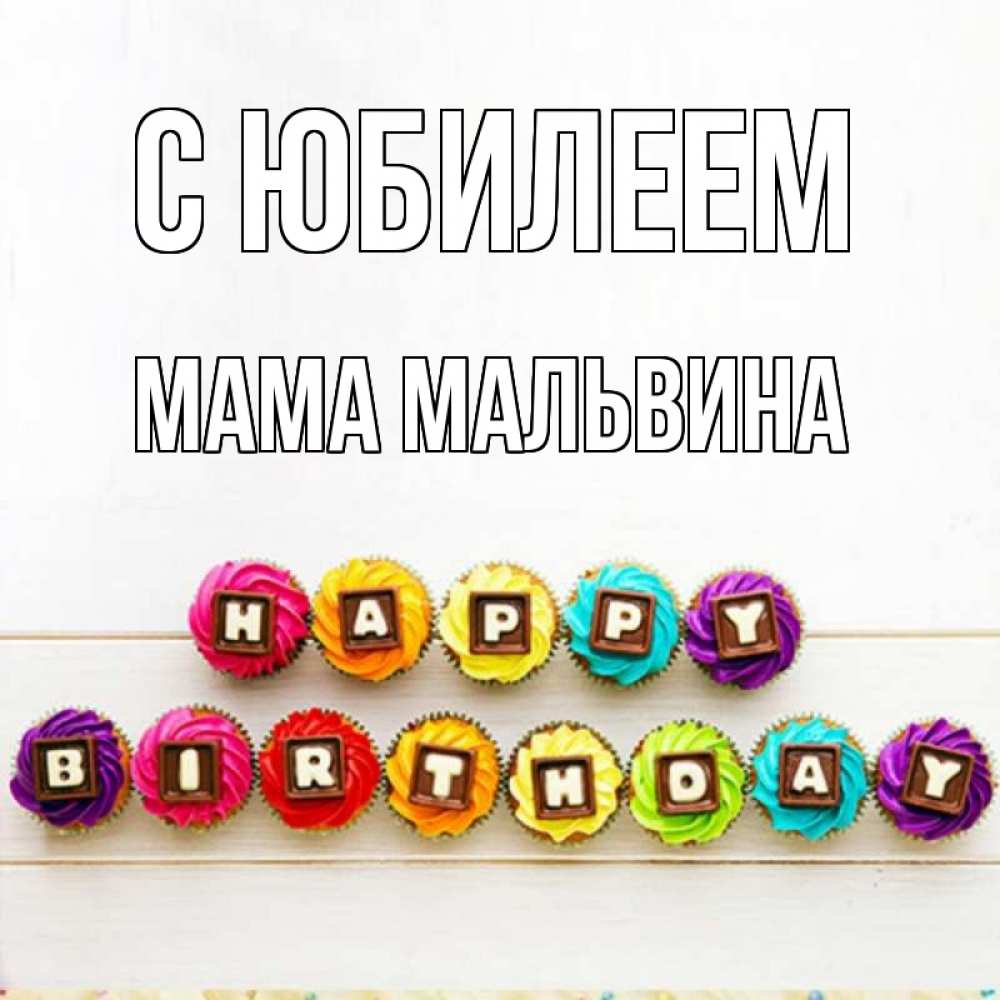Открытка на каждый день с именем, Мама-Мальвина С юбилеем из кексов и шоколада Прикольная открытка с пожеланием онлайн скачать бесплатно 