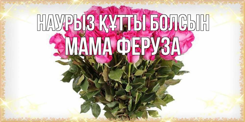 Открытка на каждый день с именем, Мама-Феруза Наурыз құтты болсын красивые открытки в оригинальной обработке на международный женский день Прикольная открытка с пожеланием онлайн скачать бесплатно 