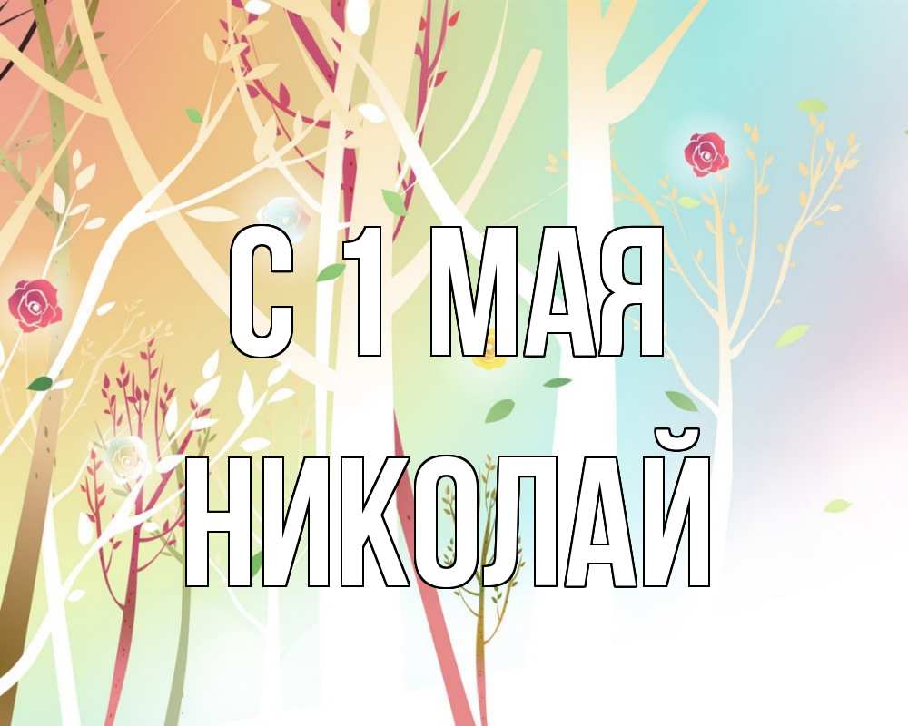 Открытка на каждый день с именем, Николай С 1 мая С 1 мая 1 Прикольная открытка с пожеланием онлайн скачать бесплатно 
