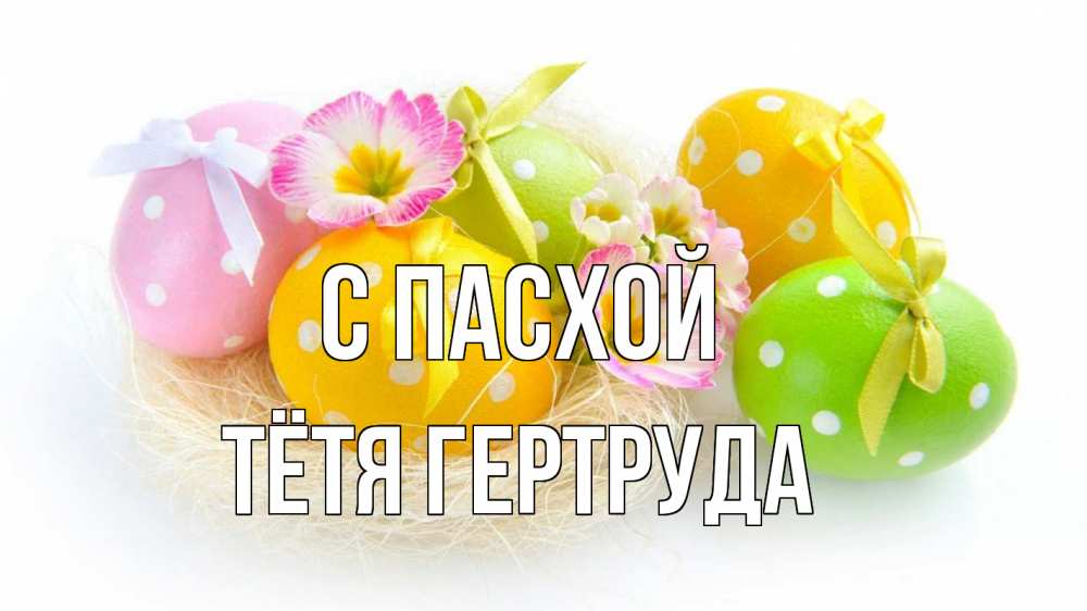 Открытка на каждый день с именем, Тётя-Гертруда С пасхой пасха Прикольная открытка с пожеланием онлайн скачать бесплатно 