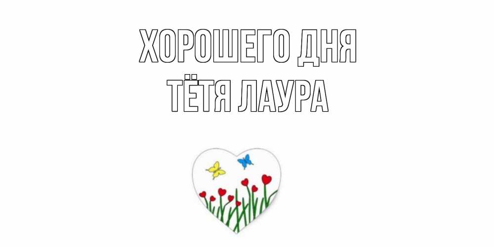 Открытка на каждый день с именем, Тётя-Лаура Хорошего дня позитив Прикольная открытка с пожеланием онлайн скачать бесплатно 