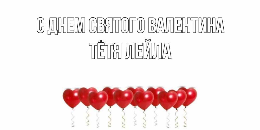 Открытка на каждый день с именем, Тётя-Лейла С днем Святого Валентина шары в виде сердец Прикольная открытка с пожеланием онлайн скачать бесплатно 