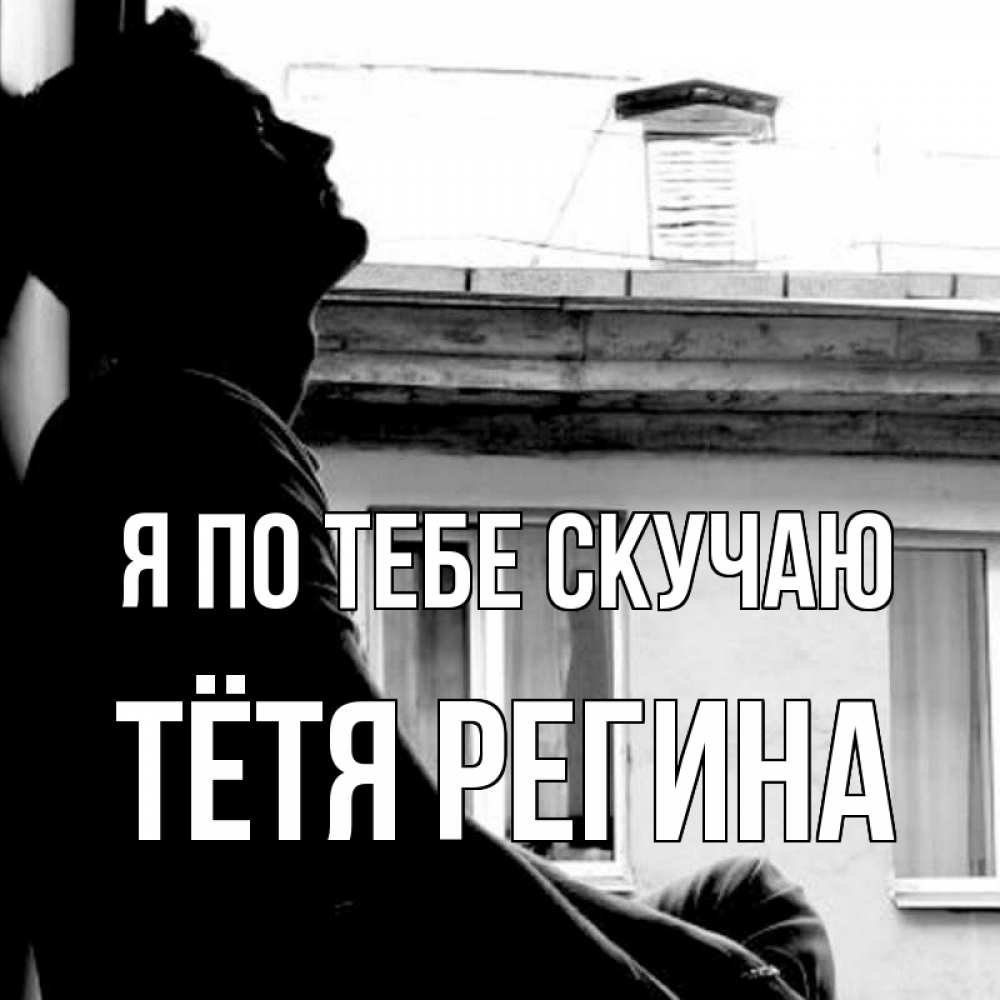 Открытка на каждый день с именем, Тётя-Регина Я по тебе скучаю скучно ему Прикольная открытка с пожеланием онлайн скачать бесплатно 